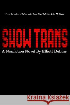 Show Trans: A Nonfiction Novel Elliott Deline 9781500844493 Createspace