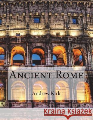 Ancient Rome Andrew Kirk 9781500845087 Createspace