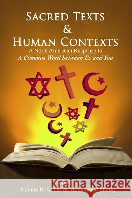 Sacred Texts & Human Contexts: A North American Response to A Common Word between Us and You Muhammad Shafiq, Nathan R. Kollar and 9781500845407