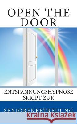 Open the door: Entspannungshypnose Skript zur Seniorenbetreuung Geier, Denis D. 9781500846695 Createspace