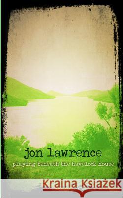 Playing Beneath the Havelock House MR Jon G. Lawrence 9781500847463 Createspace