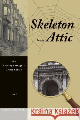 Skeleton in the Attic: An Historic Crime Novella John B. Manbeck Virginia B. Manbeck Gail Smollon 9781500847630