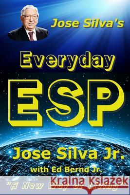 Jose Silva's Everyday ESP: A New Way of Living Ed Bernd, Jr, Jose Silva, Jr 9781500848545 Createspace Independent Publishing Platform