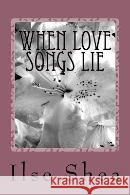 When Love Songs Lie Ilse Shea 9781500848781