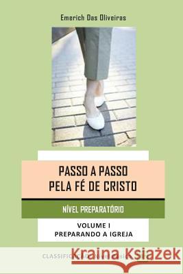 Passo a Passo Pela Fe de Cristo: Preparando a Igreja Emerich Das Oliveiras 9781500848866