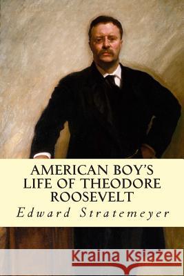 American Boy's Life of Theodore Roosevelt Edward Stratemeyer 9781500849016