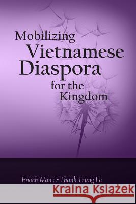 Mobilizing Vietnamese Diaspora for the Kingdom Enoch Wan Thanh Trun 9781500849160 Createspace