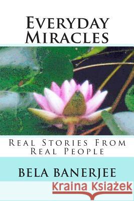 Everyday Miracles: Real Stories From Real People Banerjee, Bela 9781500849801