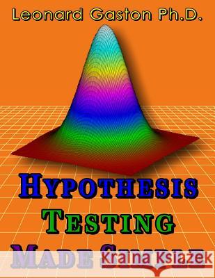 Hypothesis Testing Made Simple Leonard Gasto 9781500849993 Createspace