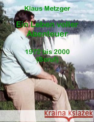 Ein Leben Voller Abenteuer 1972 Bis 2000 (Beruf) Klaus Metzger Klaus Metzger 9781500850470 Createspace