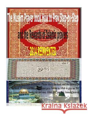 The Muslim Prayer book How to Pray Step-by-Step and the Rewards of Islamic prayers 2014 REINVENTED Fahim, MR Faisal 9781500850722 Createspace