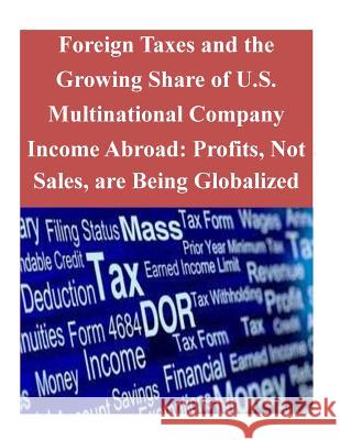 Foreign Taxes and the Growing Share of U.S. Multinational Company Income Abroad: Profits, Not Sales, are Being Globalized Office of Tax Analysis U. S. Department 9781500851132 Createspace