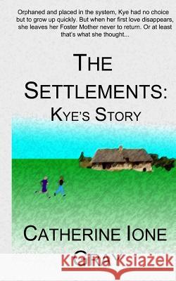 The Settlements: Kye's Story Catherine Ione Gray 9781500851453