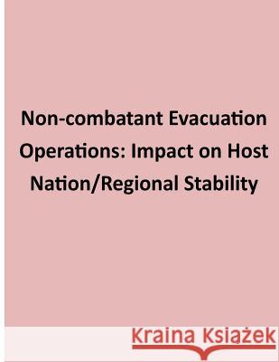 Non-combatant Evacuation Operations: Impact on Host Nation/Regional Stability Joint Forces Staff College 9781500851606 Createspace