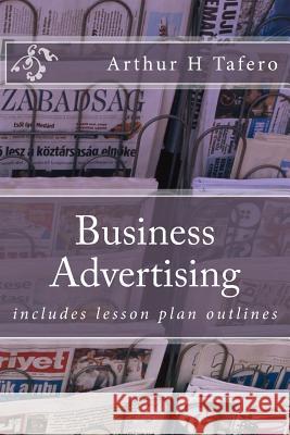 Business Advertising: includes lesson plan outlines Tafero, Arthur H. 9781500851866 Createspace