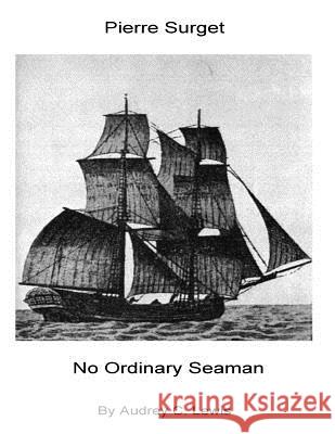 Pierre Surget: No Ordinary Seaman Audrey C. Lewis 9781500853068 Createspace Independent Publishing Platform