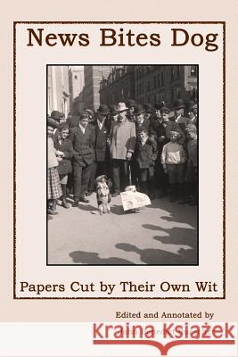 News Bites Dog: Papers Cut by Their Own Wit John Benedict Buescher 9781500853471