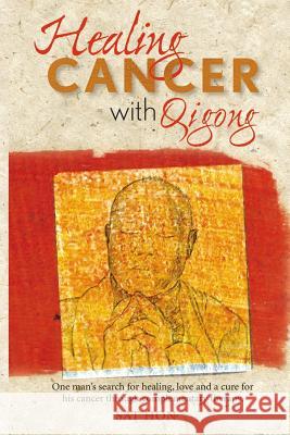 Healing Cancer with Qigong: One man's search for healing and love in curing his cancer with complementary therapy Fox, Alicia 9781500854133
