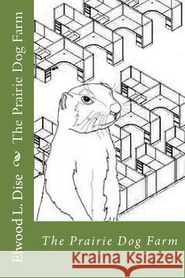 The Prairie Dog Farm Elwood L. Dise 9781500854720 Createspace