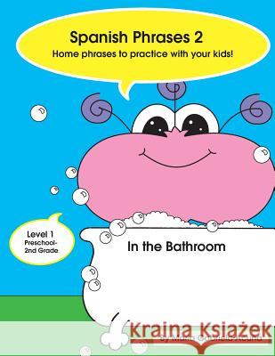 Spanish Phrases 2: Home Phrases to Practice with your Kids in the Bathroom Acuna, Maria G. 9781500855284