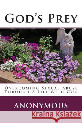 God's Prey: Overcoming Sexual Abuse Through A Life With God Anonymous 9781500856304 Createspace
