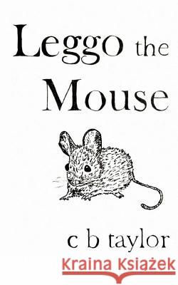 Leggo the Mouse C. B. Taylor 9781500857127 Createspace