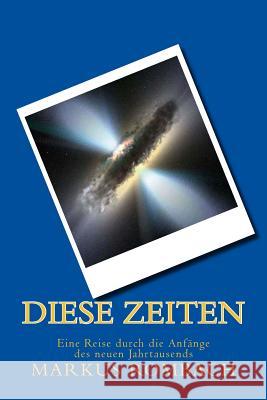 Diese Zeiten: Eine Reise durch die Anfänge des neuen Jahrtausends Rombach, Markus 9781500857264 Createspace