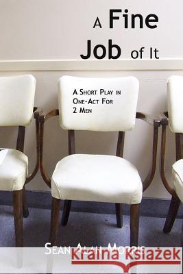 A Fine Job Of It: A Short, One-Act Comedy Morris, Sean Alan 9781500857745 Createspace