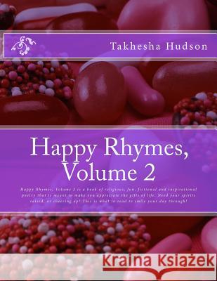 Happy Rhymes, Volume 2: Happy Rhymes, Volume 2 is a book of religious, fun, fictional and inspirational poetry that is meant to make you appre Hudson, Takhesha y. 9781500859534