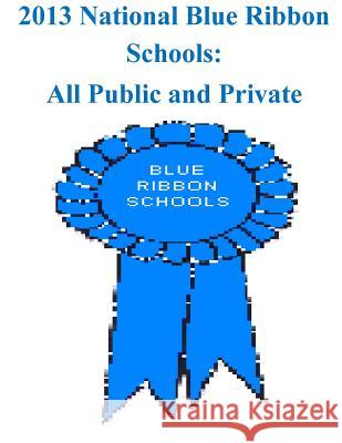 2013 National Blue Ribbon Schools All Public and Private U. S. Department of Education 9781500860011