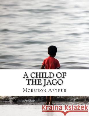 A Child of the Jago Morrison Arthur 9781500860080