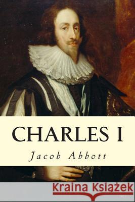 Charles I Jacob Abbott 9781500860226 Createspace