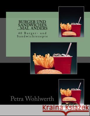 Burger und Sandwiches mal anders: 40 Burger- und Sandwichrezepte Wohlwerth, Petra 9781500860523 Createspace