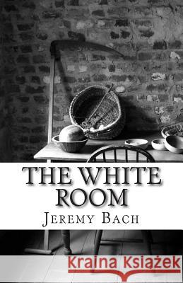 The White Room Jeremy Bach 9781500860738 Createspace