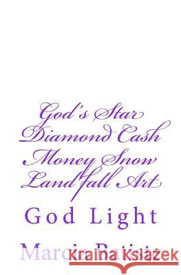 God's Star Diamond Cash Money Snow Land fall Art: God Light Marcia Batiste 9781500861384 Createspace Independent Publishing Platform