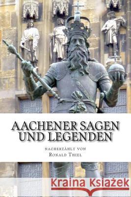 Aachener Sagen und Legenden Thiel, Ronald 9781500861834