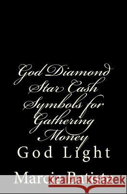 God Diamond Star Cash Symbols for Gathering Money: God Light Marcia Batiste 9781500861988 Createspace Independent Publishing Platform