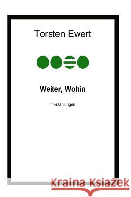 Weiter, Wohin: Erzählungen Ewert, Torsten 9781500862046 Createspace