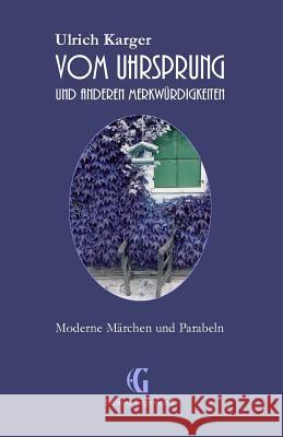 Vom Uhrsprung und anderen Merkwürdigkeiten: Moderne Märchen und Parabeln Karger, Ulrich 9781500862183