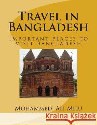 Travel in Bangladesh: Important places to visit Bangladesh Milu, Mohammed Ali 9781500862770 Createspace