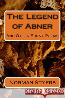 The Legend of Abner: And Other Funny Poems Norman Styer 9781500862923