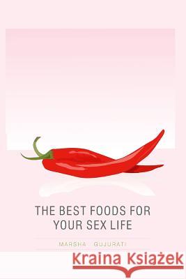 The Best Foods For Your Sex Life Gujurati, Marsha 9781500864972 Createspace