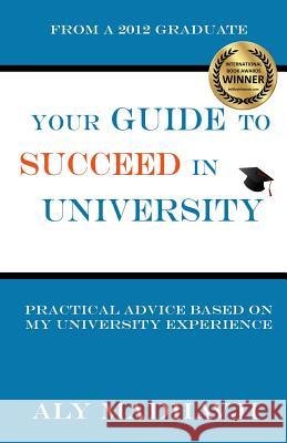 Your Guide to Succeed in University: Practical Advice based on my University Experience Madhavji, Aly 9781500867409 Createspace