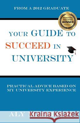 Your Guide to Succeed in University: Practical Advice based on my University Experience Madhavji, Aly 9781500867409