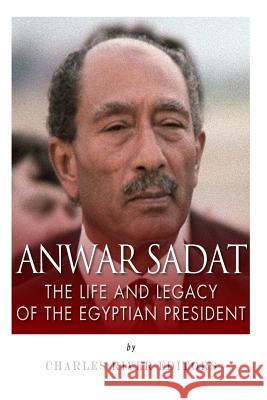 Anwar Sadat: The Life and Legacy of the Egyptian President Charles River Editors 9781500867423 Createspace