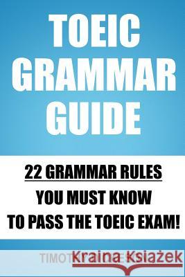 TOEIC Grammar Guide: 22 Grammar Rules You Must Know To Pass The TOEIC Exam! Dickeson, Timothy 9781500867607 Createspace