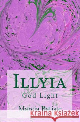 Illyia: God Light Marcia Batiste 9781500867881 Createspace Independent Publishing Platform