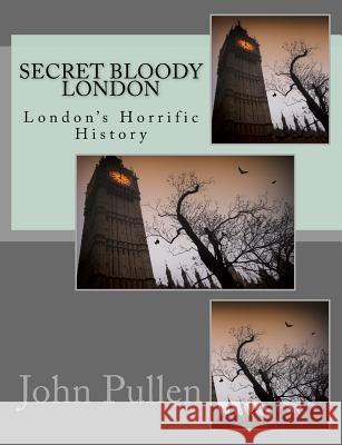 Secret Bloody London John Pullen 9781500868314 Createspace