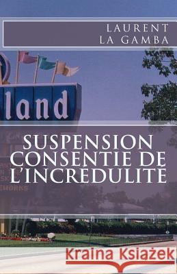 Suspension consentie de l'incrédulité La Gamba, Laurent 9781500868437 Createspace