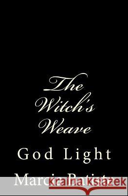 The Witch's Weave: God Light Marcia Batiste 9781500868574 Createspace Independent Publishing Platform